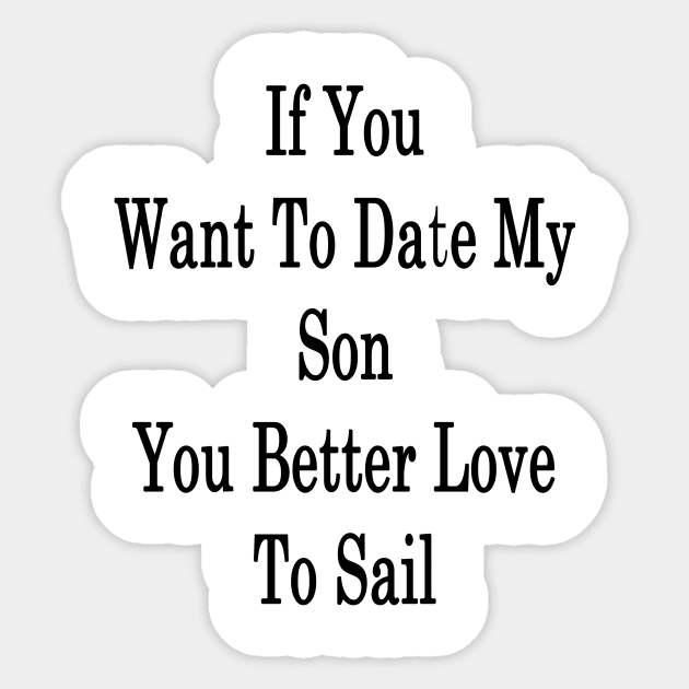 If You Want To Date My Son You Better Love To Sail Sticker by supernova23